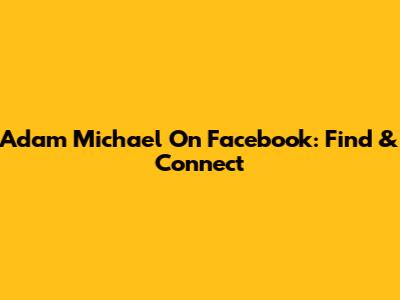 Adam Michael On Facebook: Find & Connect