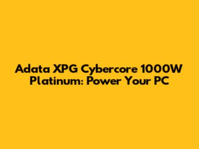 Adata XPG Cybercore 1000W Platinum: Power Your PC