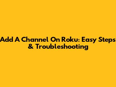 Add A Channel On Roku: Easy Steps & Troubleshooting
