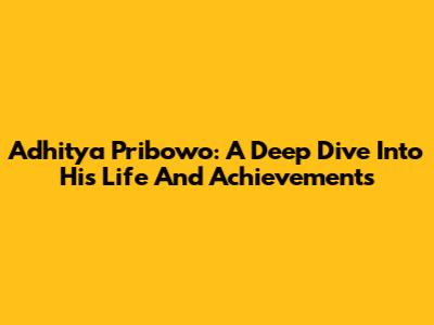 Adhitya Pribowo: A Deep Dive Into His Life And Achievements
