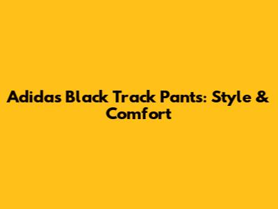 Adidas Black Track Pants: Style & Comfort