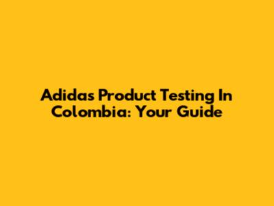Adidas Product Testing In Colombia: Your Guide