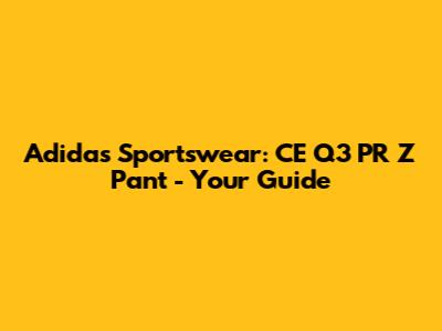 Adidas Sportswear: CE Q3 PR Z Pant - Your Guide