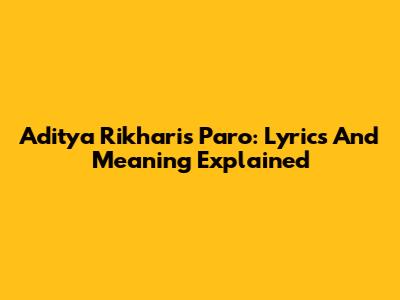 Aditya Rikhari's Paro: Lyrics And Meaning Explained