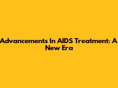 Advancements In AIDS Treatment: A New Era