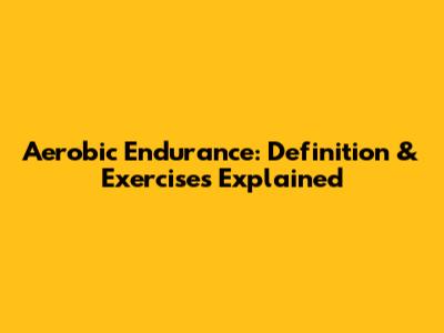 Aerobic Endurance: Definition & Exercises Explained