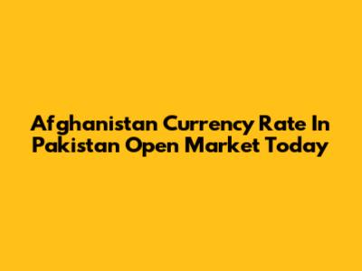 Afghanistan Currency Rate In Pakistan Open Market Today