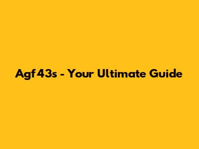 Agf43s - Your Ultimate Guide