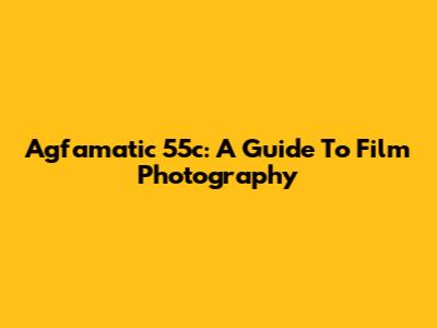 Agfamatic 55c: A Guide To Film Photography