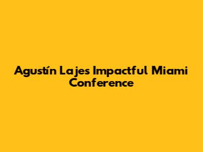 Agustín Laje's Impactful Miami Conference