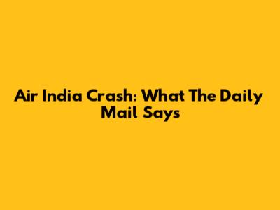Air India Crash: What The Daily Mail Says