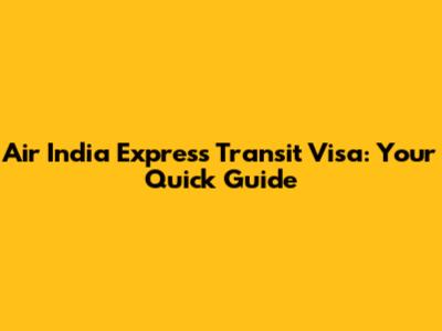 Air India Express Transit Visa: Your Quick Guide