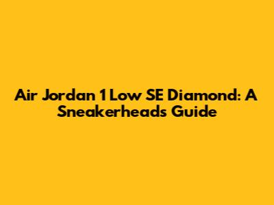 Air Jordan 1 Low SE Diamond: A Sneakerhead's Guide