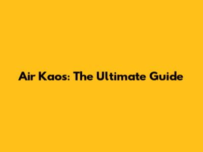 Air Kaos: The Ultimate Guide