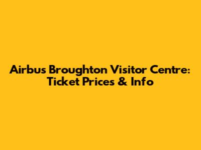 Airbus Broughton Visitor Centre: Ticket Prices & Info