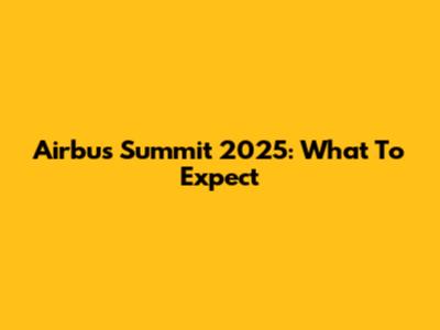 Airbus Summit 2025: What To Expect