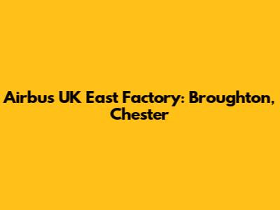 Airbus UK East Factory: Broughton, Chester