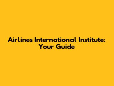 Airlines International Institute: Your Guide