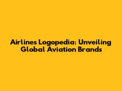 Airlines Logopedia: Unveiling Global Aviation Brands