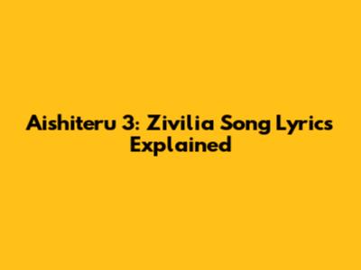 Aishiteru 3: Zivilia Song Lyrics Explained