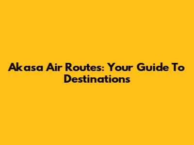 Akasa Air Routes: Your Guide To Destinations