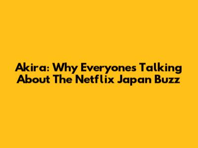 Akira: Why Everyone's Talking About The Netflix Japan Buzz