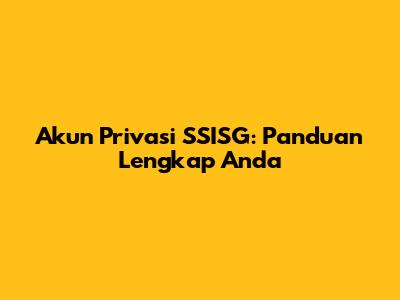 Akun Privasi SSISG: Panduan Lengkap Anda