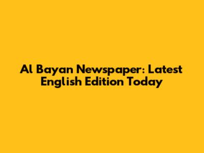 Al Bayan Newspaper: Latest English Edition Today