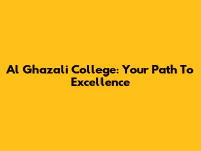 Al Ghazali College: Your Path To Excellence