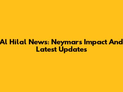 Al Hilal News: Neymar's Impact And Latest Updates