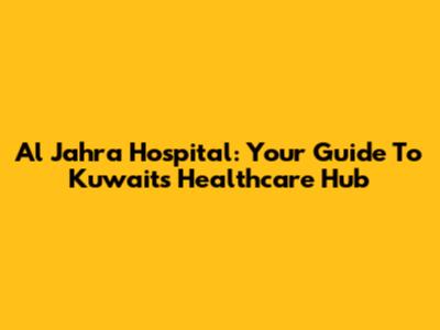 Al Jahra Hospital: Your Guide To Kuwait's Healthcare Hub