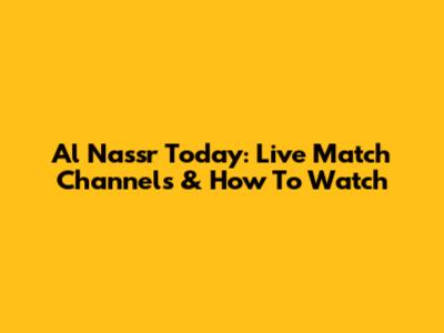 Al Nassr Today: Live Match Channels & How To Watch