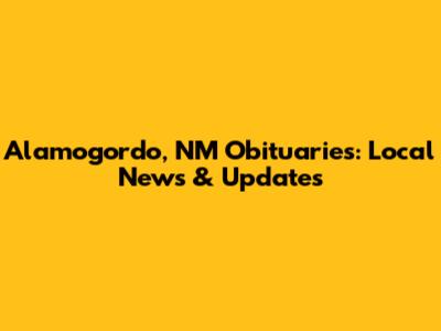 Alamogordo, NM Obituaries: Local News & Updates