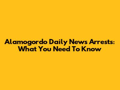 Alamogordo Daily News Arrests: What You Need To Know