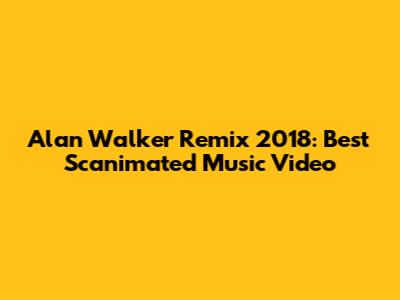 Alan Walker Remix 2018: Best Scanimated Music Video