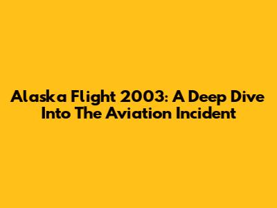Alaska Flight 2003: A Deep Dive Into The Aviation Incident