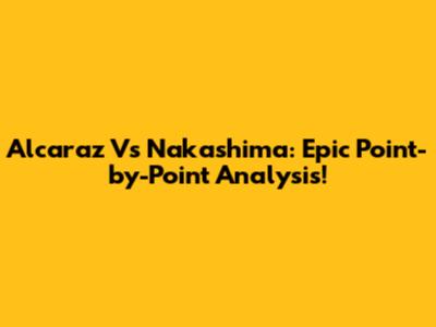 Alcaraz Vs Nakashima: Epic Point-by-Point Analysis!