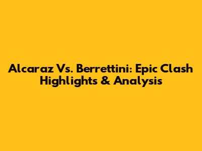 Alcaraz Vs. Berrettini: Epic Clash Highlights & Analysis