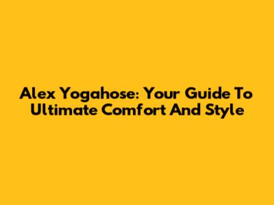 Alex Yogahose: Your Guide To Ultimate Comfort And Style