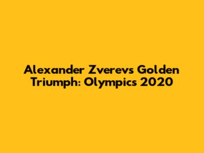 Alexander Zverev's Golden Triumph: Olympics 2020