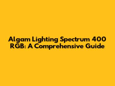 Algam Lighting Spectrum 400 RGB: A Comprehensive Guide