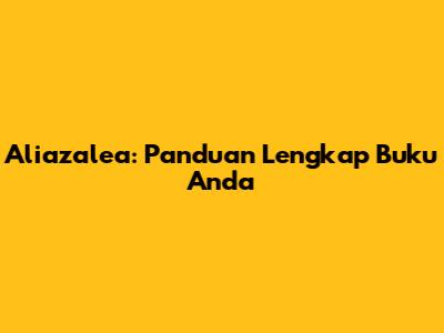 Aliazalea: Panduan Lengkap Buku Anda