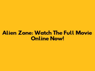 Alien Zone: Watch The Full Movie Online Now!