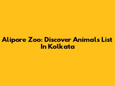 Alipore Zoo: Discover Animals List In Kolkata
