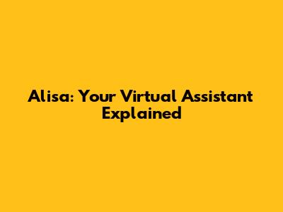 Alisa: Your Virtual Assistant Explained