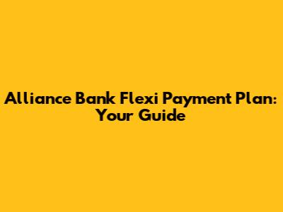 Alliance Bank Flexi Payment Plan: Your Guide