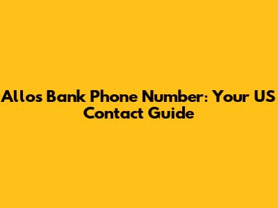 Allos Bank Phone Number: Your US Contact Guide