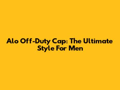 Alo Off-Duty Cap: The Ultimate Style For Men