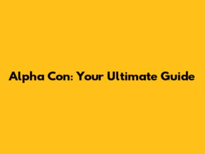 Alpha Con: Your Ultimate Guide