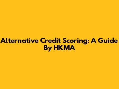 Alternative Credit Scoring: A Guide By HKMA